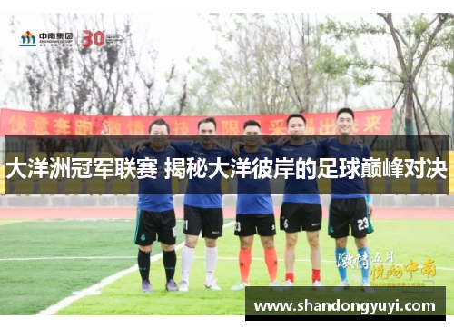 大洋洲冠军联赛 揭秘大洋彼岸的足球巅峰对决