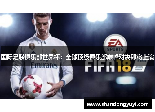 国际足联俱乐部世界杯：全球顶级俱乐部巅峰对决即将上演