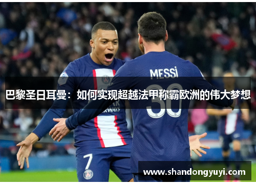 巴黎圣日耳曼：如何实现超越法甲称霸欧洲的伟大梦想