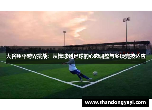 大谷翔平跨界挑战：从棒球到足球的心态调整与多项竞技适应